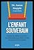 L'enfant souverain - Comment transformer la contrainte en autonomie pour libérer les enfants et leurs parents (French Edition)