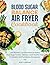 Blood Sugar Balance Air Fryer Cookbook by Misty Greene