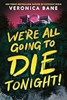 We're All Going To Die Tonight! by Veronica Bane