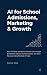 AI for School Admissions, Marketing & Growth  by Kumar Alok