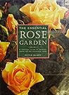 The Essential Rose Garden: The Complete Guide to Growing, Caring for and Maintaining Roses The Essential Rose Garden: The Complete Guide to Growing, Caring for and Maintaining Roses