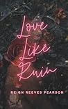 Love Like Ruin by Reign Reeves Pearson
