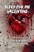 Bleed for me Valentine