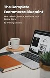 The Complete Ecommerce Blueprint: A Proven Strategy to Build, Launch, and Scale a Profitable Online Business The Complete Ecommerce Blueprint: A Proven Strategy to Build, Launch, and Scale a Profitable Online Business