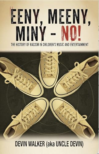 Eeny, Meeny, Miny - No!: The History of Racism in Children's Music and Entertainment (Kindle Edition)