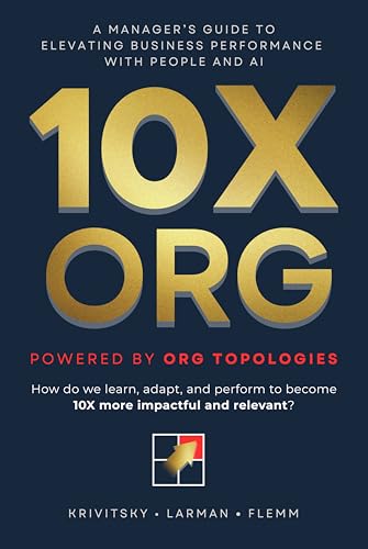10X ORG – Powered by Org Topologies: A Manager's Guide to Elevating Business Performance with People and AI (Kindle Edition)