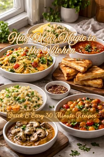 Half Hour Magic in the Kitchen: Quick & Easy 30 Minute Recipes (30 Minutes Recipes)