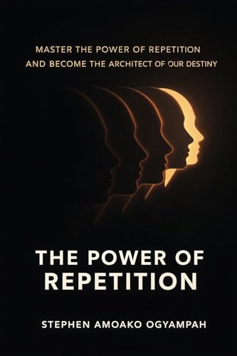 THE POWER OF REPETITION: Master Your Habits, Rewire Your Mind, and Become the Architect of Your Destiny (Kindle Edition)
