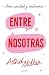 Entre nosotras: Amor, amist...