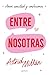 Entre nosotras: Amor, amistad y confesiones (Spanish Edition)