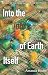 Into the Into of Earth Itself