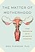 The Matter of Motherhood by Eric Plemons
