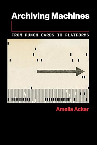 Archiving Machines: From Punch Cards to Platforms (The Information Society Series)