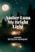 Amber Luna My Bright Light by Kaitlyn Marquart Amber Luna My Bright Light by Kaitlyn Marquart