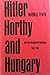 Hitler, Horthy, and Hungary;: German-Hungarian relations, 1941-1944, (Yale Russian and East European studies)