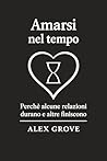 Amarsi nel tempo: Perché alcune relazioni durano e altre finiscono (Italian Edition)