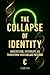 The Collapse Of Identity: Understand, Inerrupt,An Transform Your Close Patterns