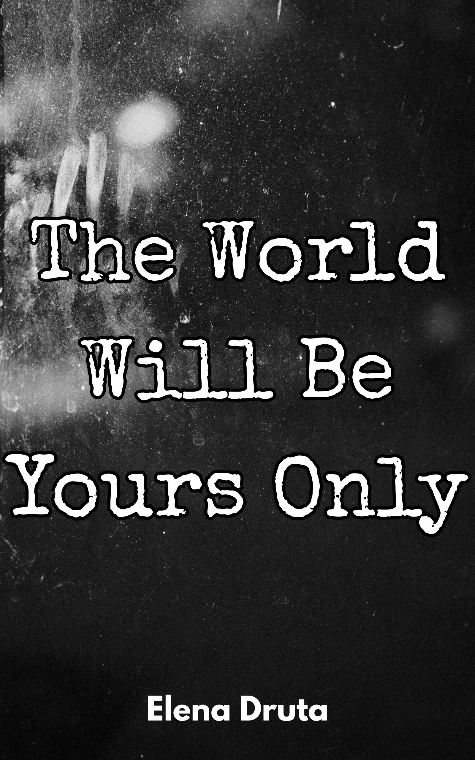 The World Will Be Yours Only: A Short Psychological Horror Story (Kindle Edition)