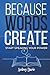 Because Words Create: Start...
