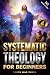 Systematic Theology for Beg...