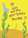 Did I Ever Tell You How Lucky You Are? by Dr. Seuss