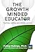 The Growth Minded Educator: Teaching, Leading, and Lifelong Learning