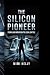 THE SILICON PIONEER: FROM L...