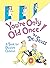 You're Only Old Once! by Dr. Seuss You're Only Old Once! by Dr. Seuss
