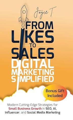 From Likes to Sales - Digital Marketing Simplified: Modern Cutting-Edge Strategies for Small Business Growth in SEO, AI, Influencer, and Social Media Marketing
