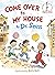 Come Over to My House by Dr. Seuss