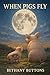 When Pigs Fly by Bethany Buttons