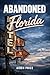 Abandoned Florida: Sunshine State History, Failed Dreams, and the Cost of Paradise (Abandoned Places Book 17)
