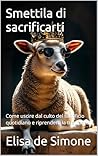 Smettila di sacrificarti: Come uscire dal culto del sacrificio quotidiano e riprenderti la tua libertà (Italian Edition)
