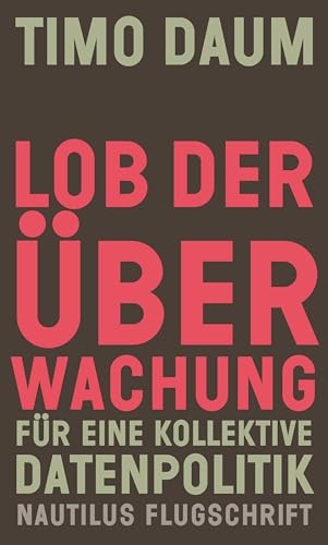 Lob der Überwachung: Für eine kollektive Datenpolitik (Nautilus Flugschrift) (German Edition)