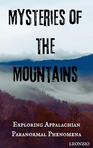 Mysteries of the Mountains: Exploring Appalachian Paranormal Phenomena (Kindle Edition)