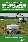 Robotics and Intelligent Machines in Smart Agriculture: Emerging Systems and Applications (Intelligent Data-Driven Systems and Artificial Intelligence)