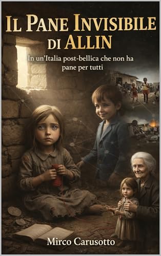 Il Pane Invisibile di Allin: In un'Italia post-bellica che non ha pane per tutti (Italian Edition)