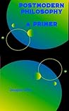 Postmodern Philosophy: A Primer (Philosophy Primers Book 4)