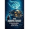 The Abyss Base: An Underwater Crafting & Base-Building LitRPG Adventure The Abyss Base: An Underwater Crafting & Base-Building LitRPG Adventure