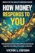 HOW MONEY RESPONDS TO YOU by Victor L. Stetson