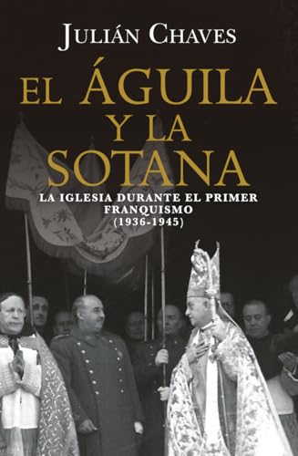 El águila y la sotana: La Iglesia durante el primer franquismo (1936-1945) (Spanish Edition)