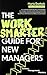 The Work Smarter Guide for New Managers: Achieve Management Mastery
