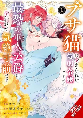 A Timid Lady Was Turned into an Ugly Cat, but on the Verge of Fainting Is Picked Up by the Most Fearsome Military Duke, Vol. 1 (Volume 1)