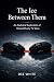 The Ice Between Them: An An...