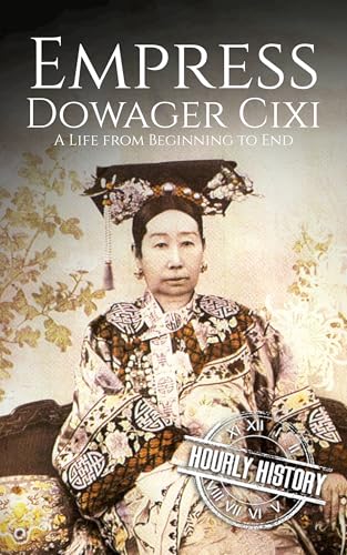 Empress Dowager Cixi: A Life from Beginning to End (History of China)