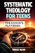 Systematic Theology for Teens by Trace Alan