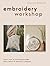 Embroidery Workshop: Learn how to hand embroider and create 15 beautiful projects
