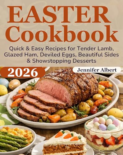 Easter Cookbook : Quick & Easy Recipes for Tender Lamb, Glazed Ham, Deviled Eggs, Beautiful Sides & Showstopping Desserts (Kindle Edition)