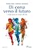 Di corsa verso il futuro: I cinque passi per tornare alla vita (Italian Edition)