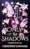 Only in Shadows by Christine Linwood